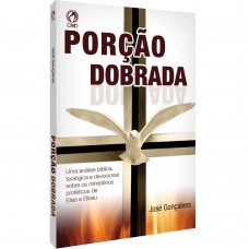 Porção dobrada - Uma análise bíblica, teológica e devocional sobre os mistérios proféticos de Elias e Eliseu