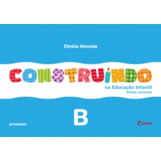 CONSTRUINDO NA EDUCAÇÃO INFANTIL - VOL. B: CONJUNTO