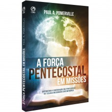 A Força Pentecostal em Missões: Entendendo a contribuição dos pentecostais na teologia missionária contemporânea