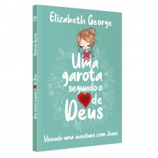 Uma Garota Segundo o Coração de Deus: Vivendo uma aventura com Jesus