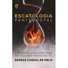 Escatologia Pentecostal: A revelação sistematizada na teologia pentecostal