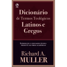 DICIONÁRIO DE TERMOS TEOLÓGICOS LATINOS E GREGOS: Introdução à linguagem técnica presente nas obras acadêmicas