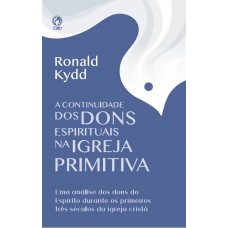 A Continuidade dos Dons Espirituais na Igreja Primitiva: Os dons do Espírito nos primeiros 300 anos