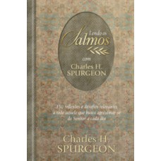 LENDO OS SALMOS COM CHARLES H. SPURGEON: 150 REFLEXÕES E DESAFIOS RELEVANTES A TODO AQUELE QUE BUSCA APROXIMAR-SE DO SENHOR A CADA DIA