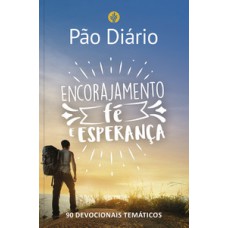 PÃO DIÁRIO - ENCORAJAMENTO, FÉ E ESPERANÇA: 90 DEVOCIONAIS TEMÁTICOS