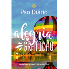 PÃO DIÁRIO - ALEGRIA E GRATIDÃO: 90 DEVOCIONAIS TEMÁTICOS