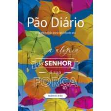 PÃO DIÁRIO - ALEGRIA: A ALEGRIA DO SENHOR É SUA FORÇA