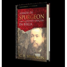 SERMÕES DE SPURGEON SOBRE AS GRANDES ORAÇÕES DA BÍBLIA