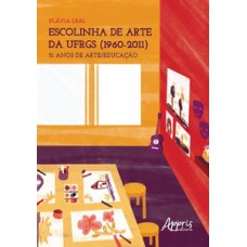 ESCOLINHA DE ARTE DA UFRGS (1960-2011): 51 ANOS DE ARTE/EDUCAÇÃO