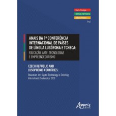 ANAIS DA 1ª CONFERÊNCIA INTERNACIONAL DE PAÍSES DE LÍNGUA LUSÓFONA E TCHECA: EDUCAÇÃO, ARTE, TECNOLOGIAS E EMPREENDEDORISMO - CZECH REPUBLIC AND LUSOPHONIC COUNTRIES: EDUCATION, ART, DIGITAL TECHNOLOGY IN TEACHING INTERNATIONAL CONFERENCE 2020