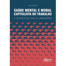 SAÚDE MENTAL E MORAL CAPITALISTA DO TRABALHO: A DIALÉTICA DAS ALIENAÇÕES