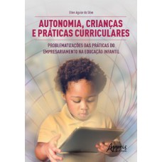 AUTONOMIA, CRIANÇAS E PRÁTICAS CURRICULARES: PROBLEMATIZAÇÕES DAS PRÁTICAS DO EMPRESARIAMENTO NA EDUCAÇÃO INFANTIL