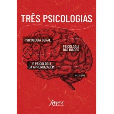 TRÊS PSICOLOGIAS: PSICOLOGIA GERAL, PSICOLOGIA DAS IDADES E PSICOLOGIA DA APRENDIZAGEM