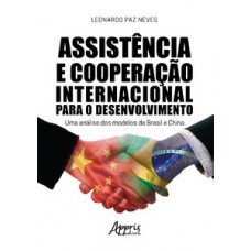 ASSISTÊNCIA E COOPERAÇÃO INTERNACIONAL PARA O DESENVOLVIMENTO: UMA ANÁLISE DOS MODELOS DE BRASIL E CHINA