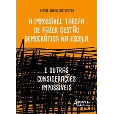 A IMPOSSÍVEL TAREFA DE FAZER GESTÃO DEMOCRÁTICA NA ESCOLA: E OUTRAS CONSIDERAÇÕES IMPOSSÍVEIS