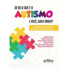 JÁ SEI O QUE É O AUTISMO. E VOCÊ, QUER SABER?: APRENDENDO SOBRE AUTISMO, NEUROCIÊNCIA E COMPORTAMENTO