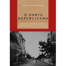 O NORTE REPUBLICANO: PROPAGANDA E AÇÃO, PERNAMBUCO (1875-1889)