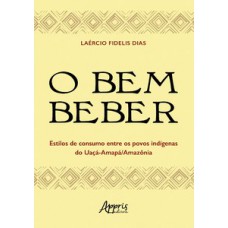 O BEM BEBER - ESTILOS DE CONSUMO ENTRE OS POVOS INDÍGENAS DO UAÇÁ-AMAPÁ/AMAZÔNIA