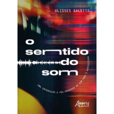 O SENTIDO DO SOM: UMA INTRODUÇÃO À PÓS-PRODUÇÃO DE SOM PARA O AUDIOVISUAL