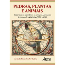 PEDRAS, PLANTAS E ANIMAIS: AS FORMAS DE CLASSIFICAR OS SERES, NO LAPIDÁRIO DE AFONSO X, O REI SÁBIO (1221 - 1284)