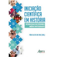 INICIAÇÃO CIENTÍFICA EM HISTÓRIA: PESQUISAS NO ENSINO MÉDIO INTEGRADO