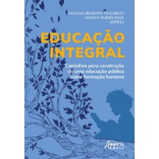 EDUCAÇÃO INTEGRAL: CAMINHOS PARA CONSTRUÇÃO DE UMA EDUCAÇÃO PÚBLICA COMO FORMAÇÃO HUMANA