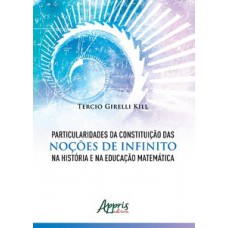 PARTICULARIDADES DA CONSTITUIÇÃO DAS NOÇÕES DE INFINITO NA HISTÓRIA E NA EDUCAÇÃO MATEMÁTICA