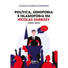 POLÍTICA, XENOFOBIA E ISLAMOFOBIA EM NICOLAS SARKOZY (2002-2012)