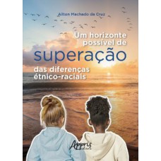 UM HORIZONTE POSSÍVEL DE SUPERAÇÃO DAS DIFERENÇAS ÉTNICO-RACIAIS