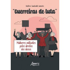 “GUERREIRAS DE LUTA”: MULHERES MILITANTES PELOS DIREITOS DOS IDOSOS