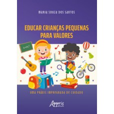 EDUCAR CRIANÇAS PEQUENAS PARA VALORES: UMA PRÁXIS IMPREGNADA DE CUIDADO