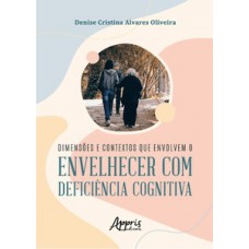 DIMENSÕES E CONTEXTOS QUE ENVOLVEM O ENVELHECER COM DEFICIÊNCIA COGNITIVA