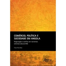 COMÉRCIO, POLÍTICA E SOCIEDADE EM ANGOLA: NEGOCIAÇÃO E CONFLITO EM NARRATIVAS COLONIAIS (SÉCULO XIX)