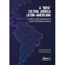 A “NOVA” CULTURA JURÍDICA LATINO-AMERICANA: CRÍTICA E DESCOLONIZAÇÃO A PARTIR DE ENRIQUE DUSSEL