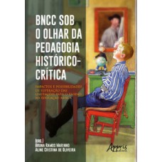 BNCC SOB O OLHAR DA PEDAGOGIA HISTÓRICO-CRÍTICA: IMPACTOS E POSSIBILIDADES DE SUPERAÇÃO DAS LIMITAÇÕES PARA O ENSINO NA EDUCAÇÃO BÁSICA