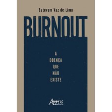 BURNOUT: A DOENÇA QUE NÃO EXISTE