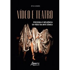 VÍDEO E TEATRO: PRESENÇA E INFLUÊNCIA DO VÍDEO NA ARTE CÊNICA