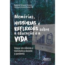 MEMÓRIAS, HISTÓRIAS E REFLEXÕES SOBRE A EDUCAÇÃO E A VIDA: EDUCAR EM CIÊNCIAS E MATEMÁTICA DURANTE A PANDEMIA