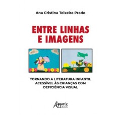 ENTRE LINHAS E IMAGENS: TORNANDO A LITERATURA INFANTIL ACESSÍVEL ÀS CRIANÇAS COM DEFICIÊNCIA VISUAL