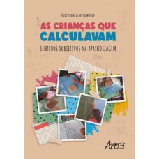 AS CRIANÇAS QUE CALCULAVAM: SENTIDOS SUBJETIVOS NA APRENDIZAGEM