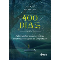 400 DIAS: SUBJETIVAÇÕES, ASSUJEITAMENTOS E DEVANEIOS ONTOLÓGICOS DE UM PROFESSOR