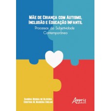 MÃE DE CRIANÇA COM AUTISMO, INCLUSÃO E EDUCAÇÃO INFANTIL: PROCESSOS DA SUBJETIVIDADE CONTEMPORÂNEA