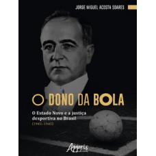 O DONO DA BOLA: O ESTADO NOVO E A JUSTIÇA DESPORTIVA NO BRASIL (1941–1945)