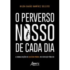 O PERVERSO NOSSO DE CADA DIA: A BANALIZAÇÃO DO ASSÉDIO MORAL NO SERVIÇO PÚBLICO