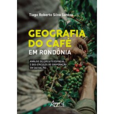 GEOGRAFIA DO CAFÉ EM RONDÔNIA: ANÁLISE DO CIRCUITO ESPACIAL E DOS CÍRCULOS DE COOPERAÇÃO EM CACOAL/RO