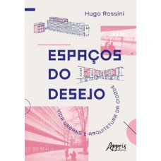 ESPAÇOS DO DESEJO: VIDA URBANA E ARQUITETURA DA CIDADE