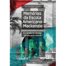 MEMÓRIAS DA ESCOLA AMERICANA MACKENZIE E O AMBIENTE ESCOLAR DA EDUCAÇÃO INFANTIL