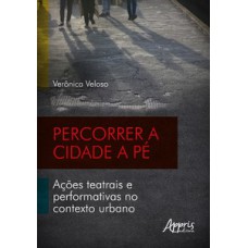 PERCORRER A CIDADE A PÉ: AÇÕES TEATRAIS E PERFORMATIVAS NO CONTEXTO URBANO