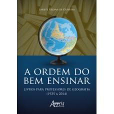 A ORDEM DO BEM ENSINAR: LIVROS PARA PROFESSORES DE GEOGRAFIA (1925 A 2014)