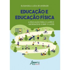 EDUCAÇÃO E EDUCAÇÃO FÍSICA: A EDUCAÇÃO PARA O LAZER E ABORDAGENS SOBRE O LAZER